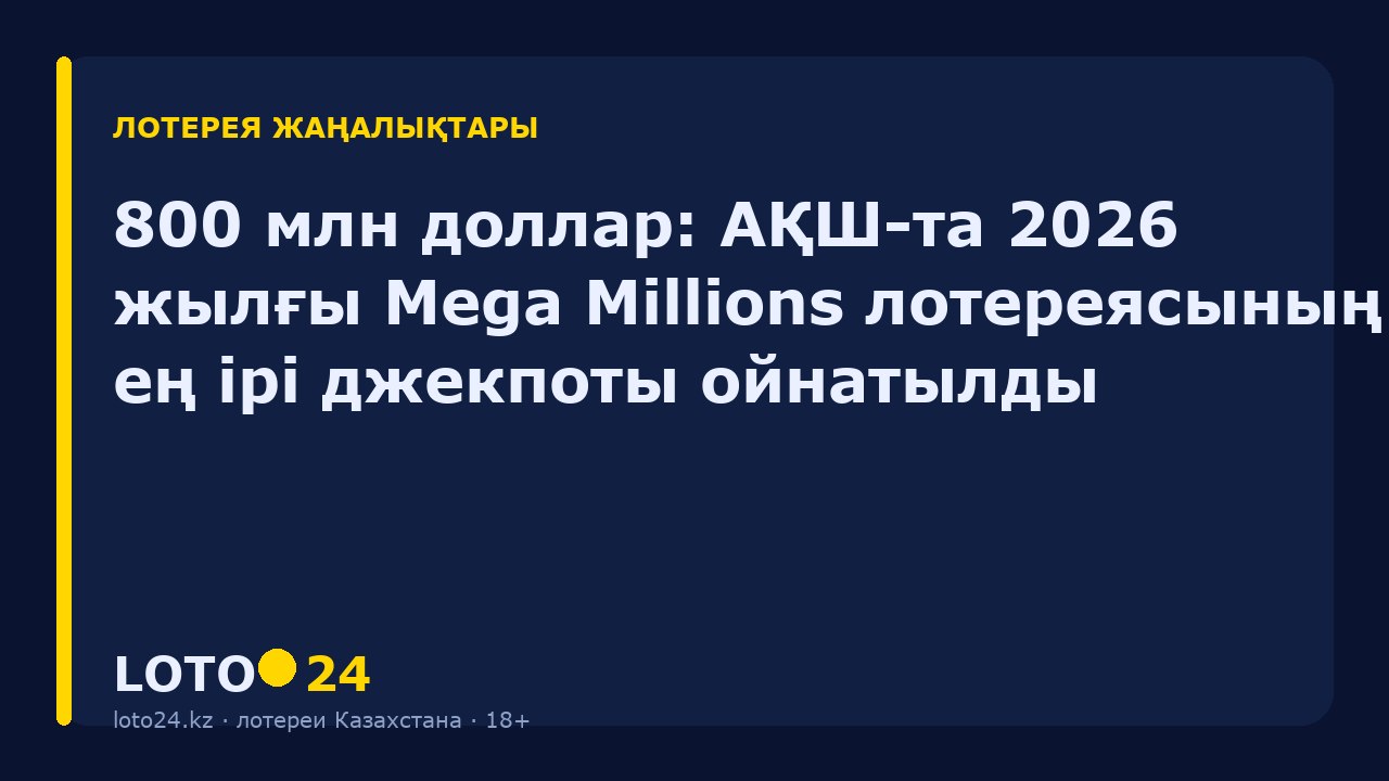 800 млн доллар: АҚШ-та 2026 жылғы Mega Millions лотереясының ең ірі джекпоты ойнатылды