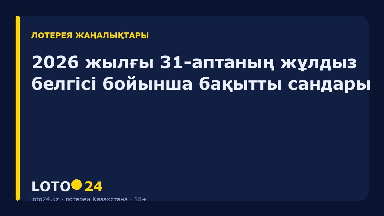 2026 жылғы 31-аптаның жұлдыз белгісі бойынша бақытты сандары