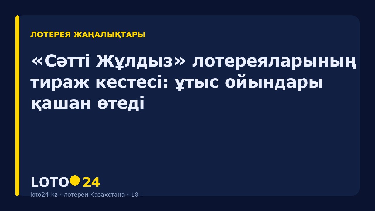 «Сәтті Жұлдыз» лотереяларының тираж кестесі: ұтыс ойындары қашан өтеді
