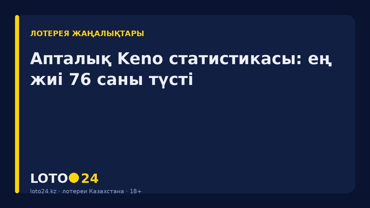Апталық Keno статистикасы: ең жиі 76 саны түсті