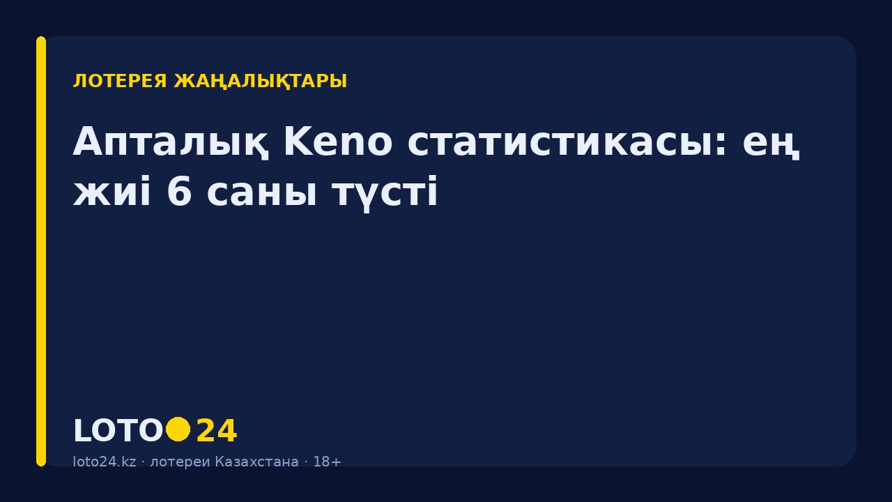 Апталық Keno статистикасы: ең жиі 6 саны түсті