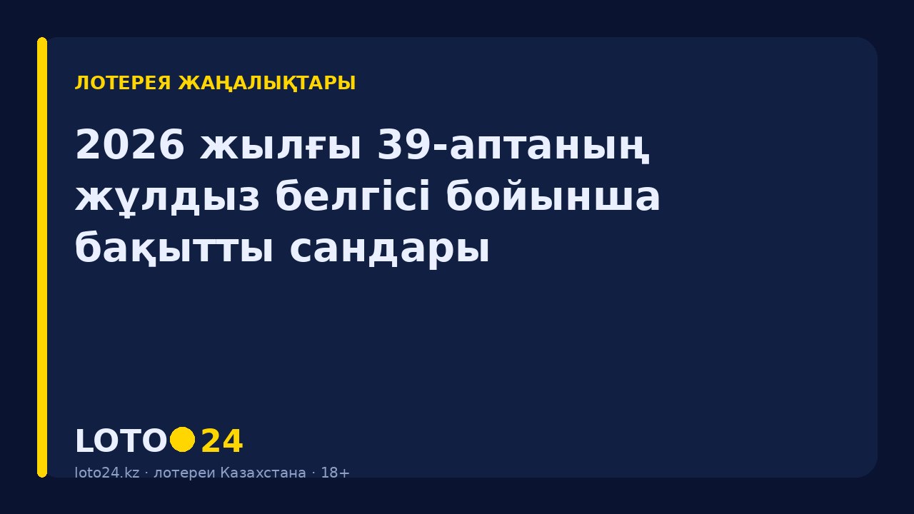 2026 жылғы 39-аптаның жұлдыз белгісі бойынша бақытты сандары